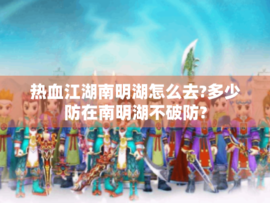 热血江湖南明湖怎么去?多少防在南明湖不破防? 热血江湖南明湖怎么去?多少防在南明湖不破防?