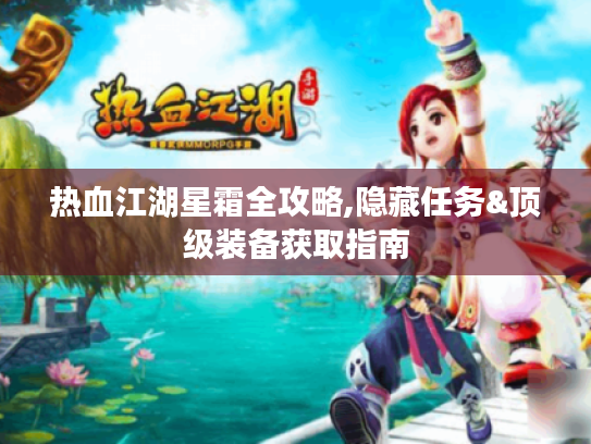 热血江湖星霜全攻略,隐藏任务&顶级装备获取指南 热血江湖星霜全攻略,隐藏任务&顶级装备获取指南