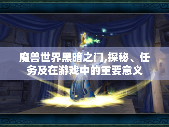 魔兽世界黑暗之门,探秘、任务及在游戏中的重要意义 魔兽世界黑暗之门,探秘、任务及在游戏中的重要意义