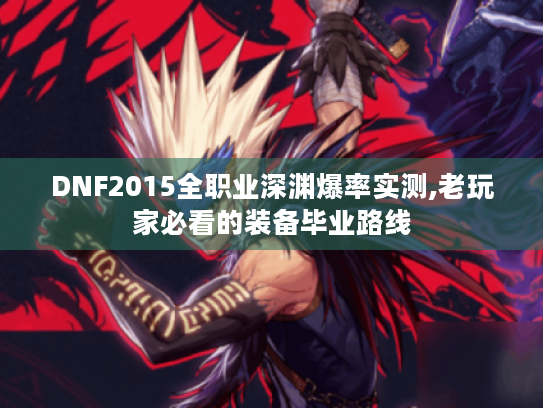 DNF2015全职业深渊爆率实测,老玩家必看的装备毕业路线 DNF2015全职业深渊爆率实测,老玩家必看的装备毕业路线