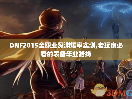 DNF2015全职业深渊爆率实测,老玩家必看的装备毕业路线 DNF2015全职业深渊爆率实测,老玩家必看的装备毕业路线