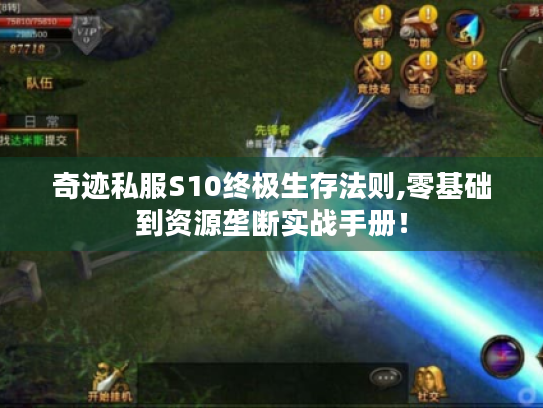 奇迹私服S10终极生存法则,零基础到资源垄断实战手册! 奇迹私服S10终极生存法则,零基础到资源垄断实战手册!