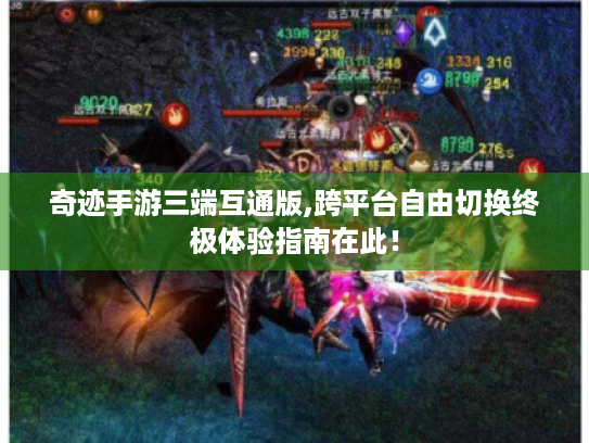 奇迹手游三端互通版,跨平台自由切换终极体验指南在此! 奇迹手游三端互通版,跨平台自由切换终极体验指南在此!