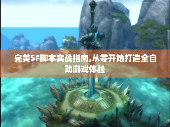 完美SF脚本实战指南,从零开始打造全自动游戏体验 完美SF脚本实战指南,从零开始打造全自动游戏体验