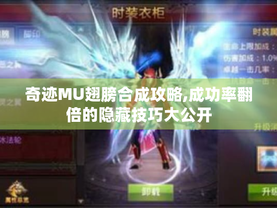 奇迹MU翅膀合成攻略,成功率翻倍的隐藏技巧大公开