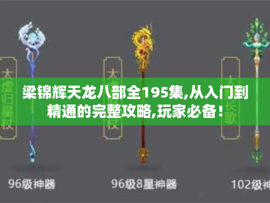 梁锦辉天龙八部全195集,从入门到精通的完整攻略,玩家必备！