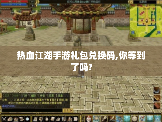热血江湖手游礼包兑换码,你等到了吗?