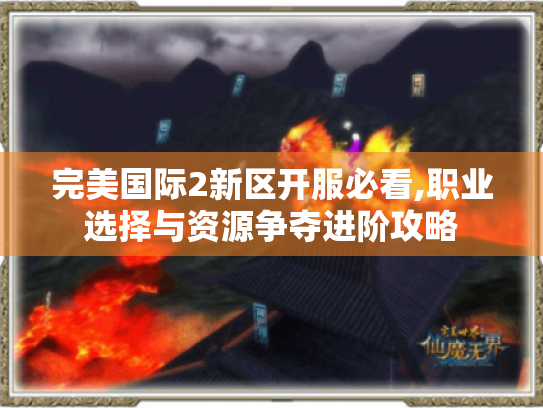 完美国际2新区开服必看,职业选择与资源争夺进阶攻略