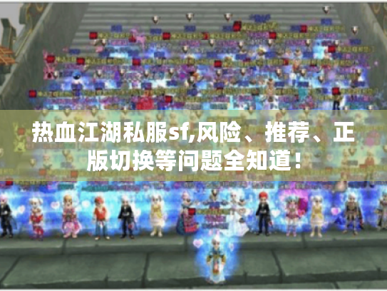 热血江湖私服sf,风险、推荐、正版切换等问题全知道！
