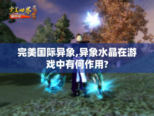 完美国际异象,异象水晶在游戏中有何作用?