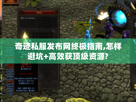 奇迹私服发布网终极指南,怎样避坑+高效获顶级资源? 奇迹私服发布网终极指南,怎样避坑+高效获顶级资源?