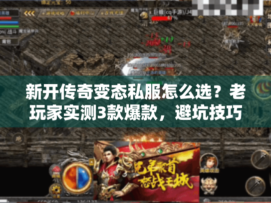 新开传奇变态私服怎么选?老玩家实测3款爆款,避坑技巧全在这 新开传奇变态私服怎么选?老玩家实测3款爆款,避坑技巧全在这