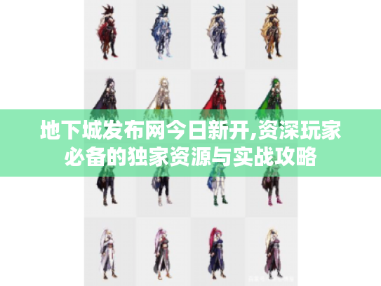 地下城发布网今日新开,资深玩家必备的独家资源与实战攻略
