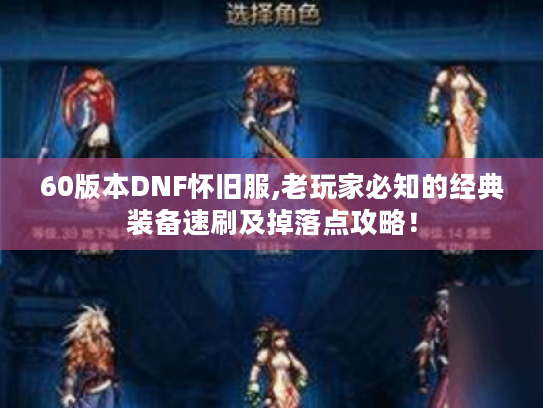 60版本DNF怀旧服,老玩家必知的经典装备速刷及掉落点攻略! 60版本DNF怀旧服,老玩家必知的经典装备速刷及掉落点攻略!