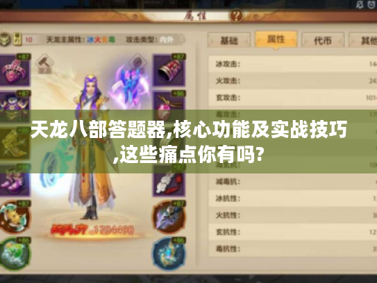 天龙八部答题器,核心功能及实战技巧,这些痛点你有吗? 天龙八部答题器,核心功能及实战技巧,这些痛点你有吗?