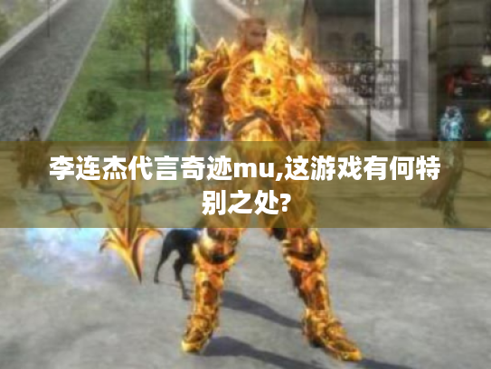 李连杰代言奇迹mu,这游戏有何特别之处? 李连杰代言奇迹mu,这游戏有何特别之处?