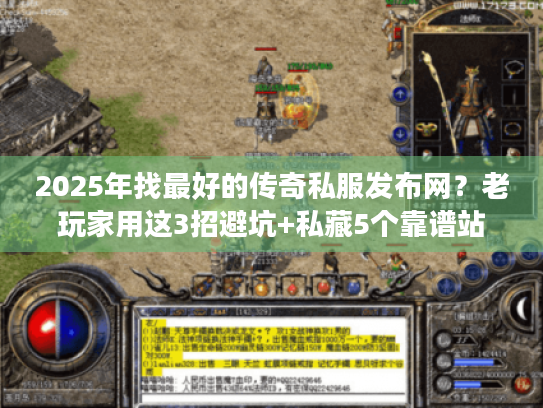 2025年找最好的传奇私服发布网？老玩家用这3招避坑+私藏5个靠谱站