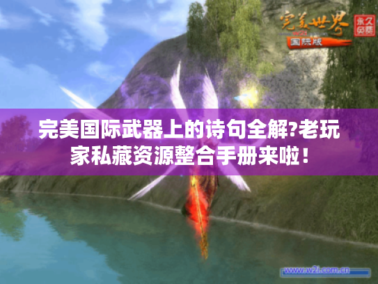 完美国际武器上的诗句全解?老玩家私藏资源整合手册来啦! 完美国际武器上的诗句全解?老玩家私藏资源整合手册来啦!