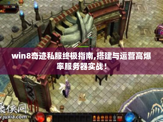 win8奇迹私服终极指南,搭建与运营高爆率服务器实战! win8奇迹私服终极指南,搭建与运营高爆率服务器实战!