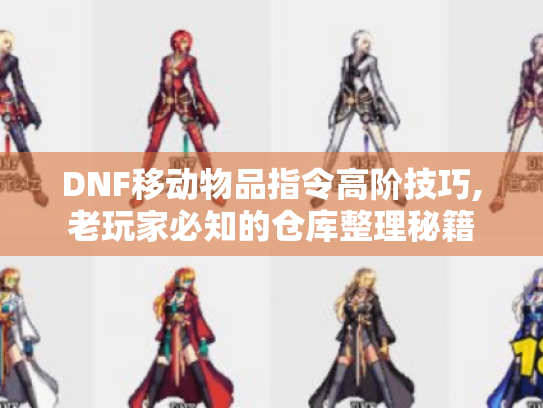DNF移动物品指令高阶技巧,老玩家必知的仓库整理秘籍 DNF移动物品指令高阶技巧,老玩家必知的仓库整理秘籍