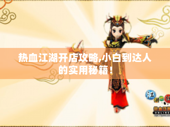 热血江湖开店攻略,小白到达人的实用秘籍! 热血江湖开店攻略,小白到达人的实用秘籍!