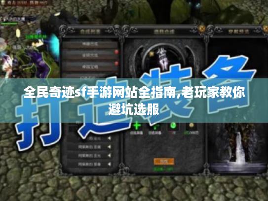 全民奇迹sf手游网站全指南,老玩家教你避坑选服 全民奇迹sf手游网站全指南,老玩家教你避坑选服