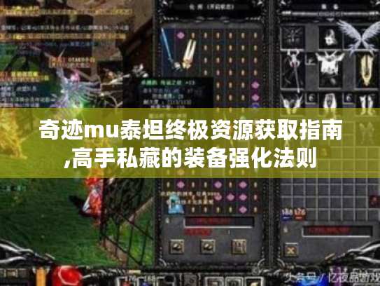 奇迹mu泰坦终极资源获取指南,高手私藏的装备强化法则
