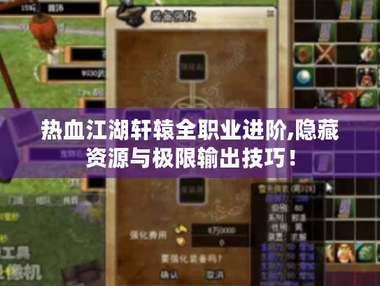热血江湖轩辕全职业进阶,隐藏资源与极限输出技巧! 热血江湖轩辕全职业进阶,隐藏资源与极限输出技巧!