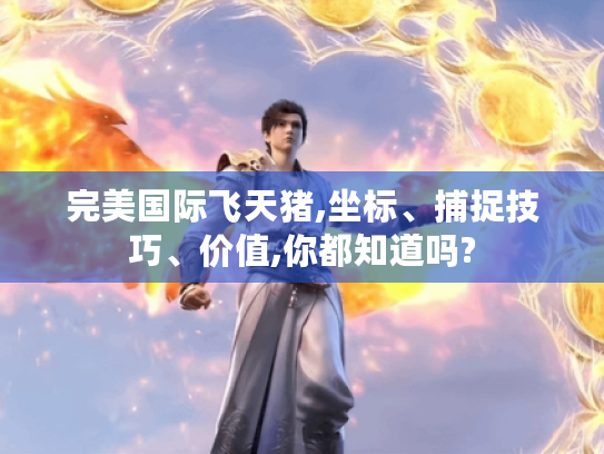完美国际飞天猪,坐标、捕捉技巧、价值,你都知道吗?