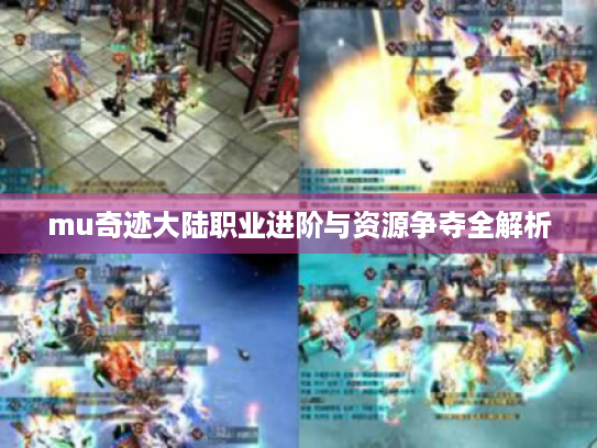 mu奇迹大陆职业进阶与资源争夺全解析