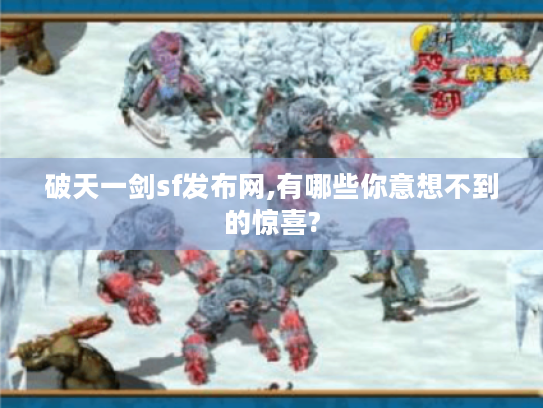 破天一剑sf发布网,有哪些你意想不到的惊喜? 破天一剑sf发布网,有哪些你意想不到的惊喜?