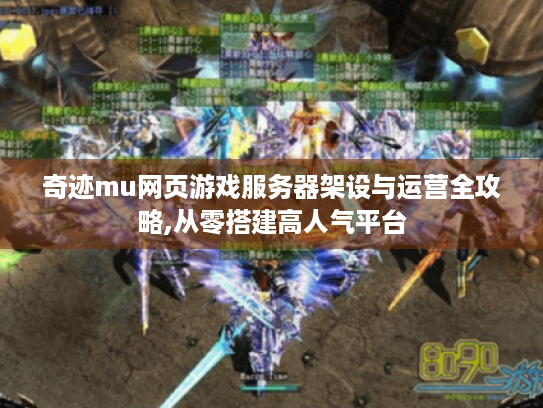 奇迹mu网页游戏服务器架设与运营全攻略,从零搭建高人气平台 奇迹mu网页游戏服务器架设与运营全攻略,从零搭建高人气平台