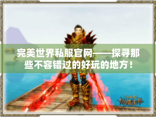 完美世界私服官网——探寻那些不容错过的好玩的地方! 完美世界私服官网——探寻那些不容错过的好玩的地方!
