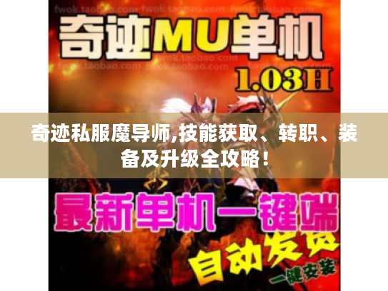 奇迹私服魔导师,技能获取、转职、装备及升级全攻略! 奇迹私服魔导师,技能获取、转职、装备及升级全攻略!