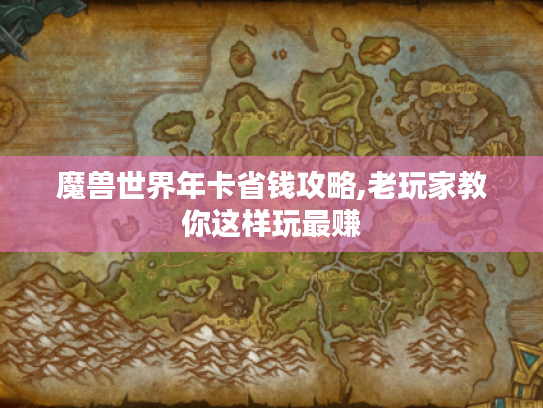 魔兽世界年卡省钱攻略,老玩家教你这样玩最赚 魔兽世界年卡省钱攻略,老玩家教你这样玩最赚