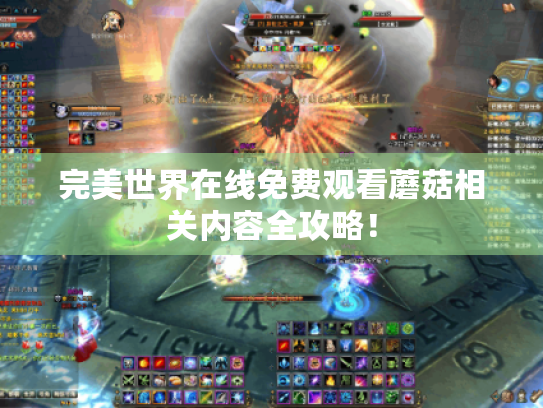 完美世界在线免费观看蘑菇相关内容全攻略! 完美世界在线免费观看蘑菇相关内容全攻略!