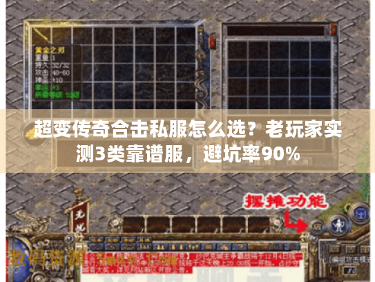 超变传奇合击私服怎么选？老玩家实测3类靠谱服，避坑率90%