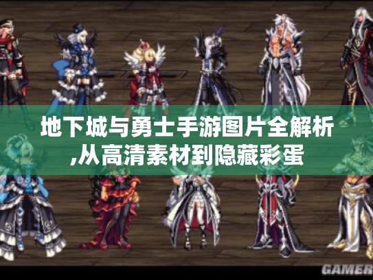 地下城与勇士手游图片全解析,从高清素材到隐藏彩蛋