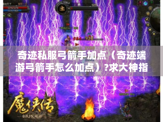 奇迹私服弓箭手加点(奇迹端游弓箭手怎么加点)?求大神指点 奇迹私服弓箭手加点(奇迹端游弓箭手怎么加点)?求大神指点