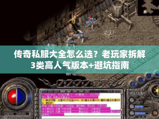 传奇私服大全怎么选?老玩家拆解3类高人气版本+避坑指南 传奇私服大全怎么选?老玩家拆解3类高人气版本+避坑指南