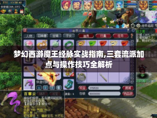梦幻西游魔王经脉实战指南,三套流派加点与操作技巧全解析 梦幻西游魔王经脉实战指南,三套流派加点与操作技巧全解析