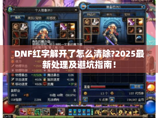 DNF红字解开了怎么清除?2025最新处理及避坑指南! DNF红字解开了怎么清除?2025最新处理及避坑指南!