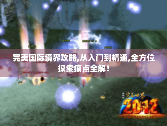 完美国际境界攻略,从入门到精通,全方位探索痛点全解! 完美国际境界攻略,从入门到精通,全方位探索痛点全解!