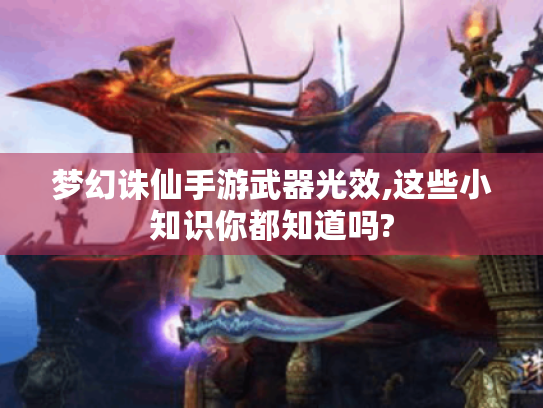 梦幻诛仙手游武器光效,这些小知识你都知道吗? 梦幻诛仙手游武器光效,这些小知识你都知道吗?