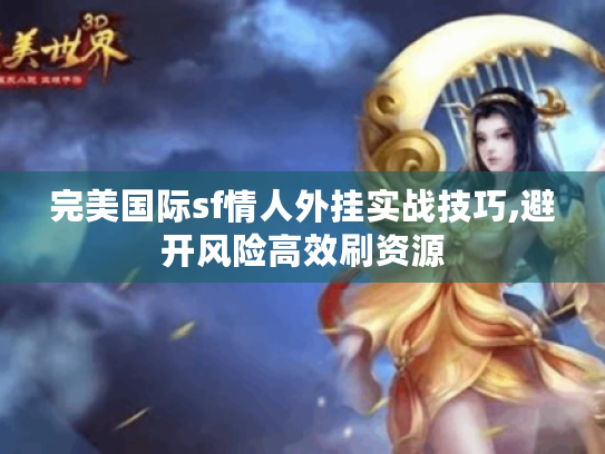 完美国际sf情人外挂实战技巧,避开风险高效刷资源
