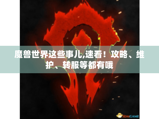 魔兽世界这些事儿,速看!攻略、维护、转服等都有哦 魔兽世界这些事儿,速看!攻略、维护、转服等都有哦