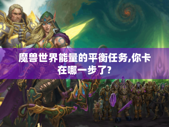 魔兽世界能量的平衡任务,你卡在哪一步了? 魔兽世界能量的平衡任务,你卡在哪一步了?