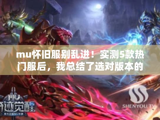 mu怀旧服别乱进！实测5款热门服后，我总结了选对版本的4个关键