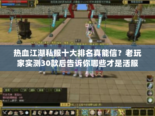 热血江湖私服十大排名真能信？老玩家实测30款后告诉你哪些才是活服