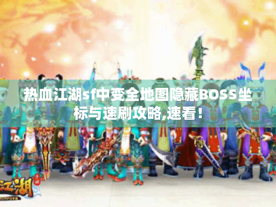 热血江湖sf中变全地图隐藏BOSS坐标与速刷攻略,速看! 热血江湖sf中变全地图隐藏BOSS坐标与速刷攻略,速看!
